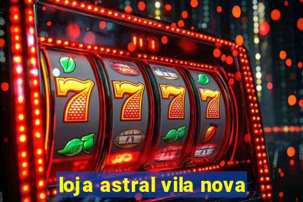 loja astral vila nova